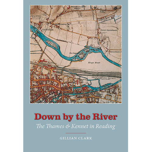 Down by the River: The Thames and Kennet in Reading by Gillian Clark