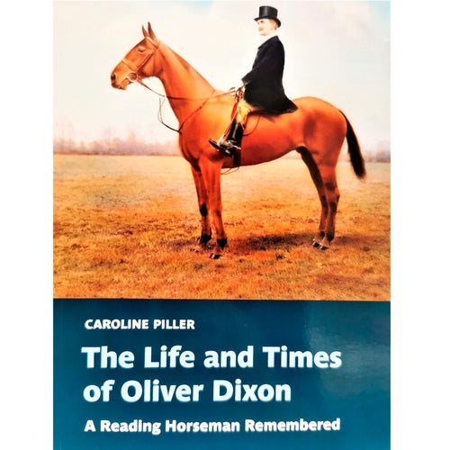 The Life and Times of Oliver Dixon: A Reading Horseman Remembered by Caroline Piller
