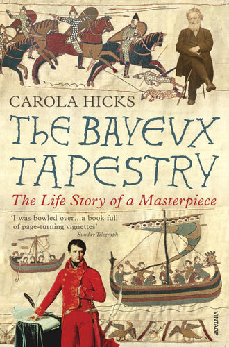 Bayeux Tapestry, Life Story of a Masterpiece by Carola Hicks