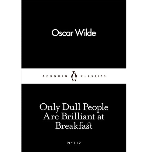 Only Dull People are Brilliant at Breakfast by Oscar Wilde